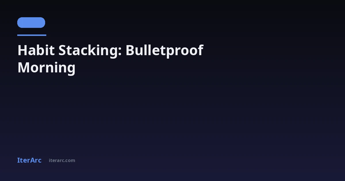 Habit Stacking: How to Chain Habits for a Bulletproof Morning Routine